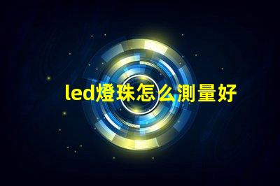 led燈珠怎么測量好壞圖解 LED燈珠的結構